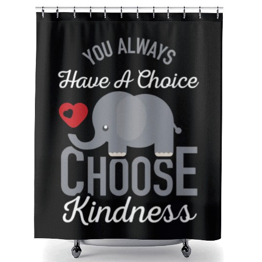 You Always Have A Choice Choose Kindness Elephan Shower Curtains