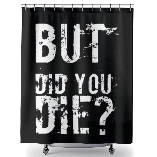 But Did You Die Workout Fitness Gym Shower Curtains