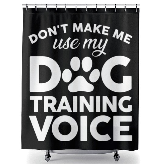 Don t Make Me Use My Dog Training Voice Shower Curtains