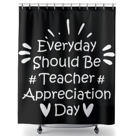 Everyday Should Be Teacher Appreciation Day Shower Curtains