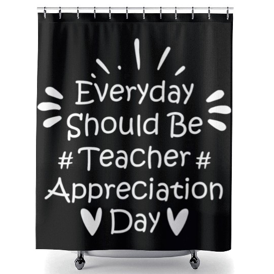 Everyday Should Be Teacher Appreciation Day Shower Curtains