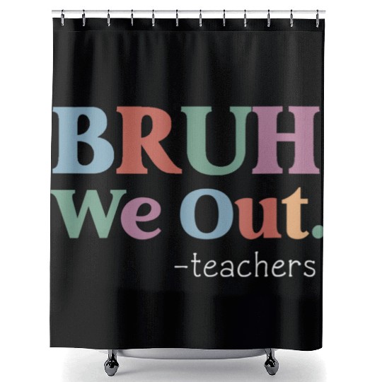 End Of School Year Teacher Summer Bruh We Out Shower Curtains