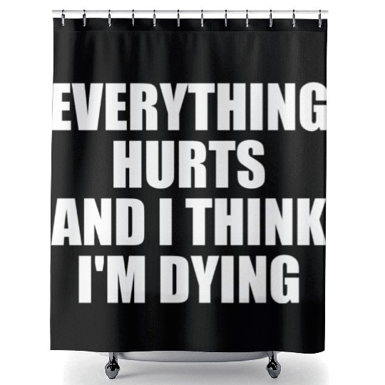 Everything Hurts And I Think I'm Dying Funny Gym Shower Curtains