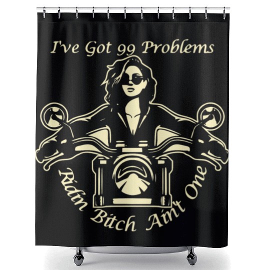 I Got 99 Problems Ridin Bitch Ain’t One © Shower Curtains