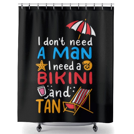 I Dont Need A Man I Need A Bikini And A Tan Shower Curtains