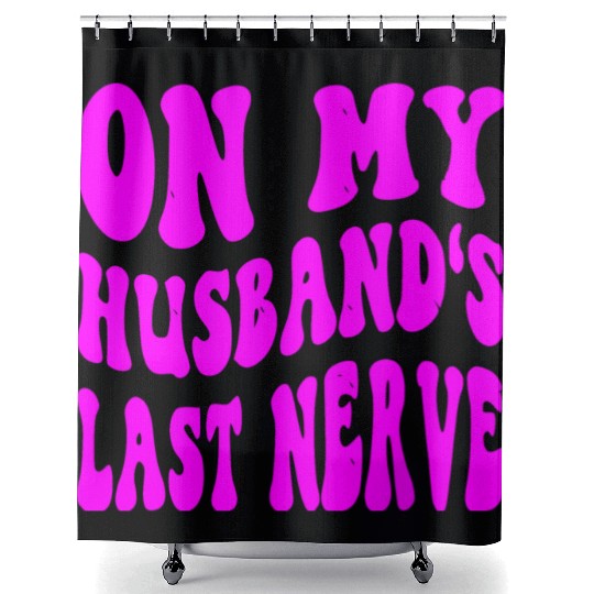 On My Husband’s Last Nerve ©WhiteTigerLLC.Com Shower Curtains