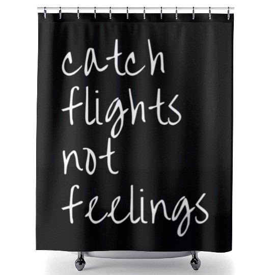 Catch Flights Not Feelings Travel For Shower Curtains