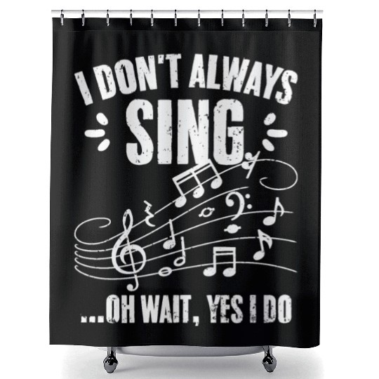 I Don't Always Sing Oh Wait Yes I Do Funny Singing Shower Curtains