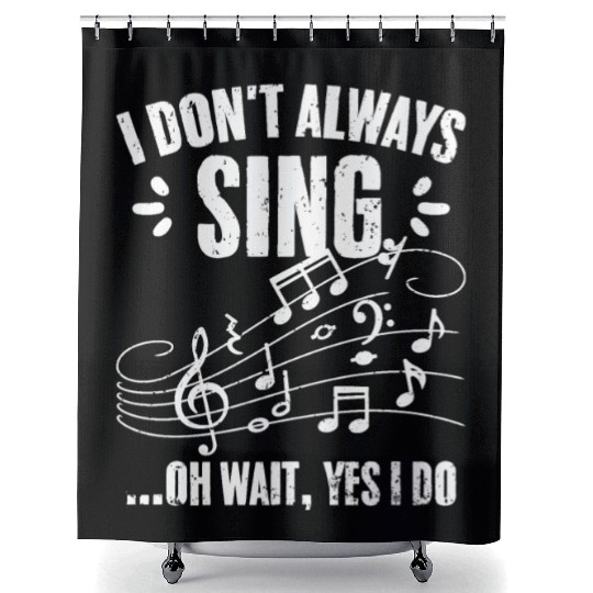I Don't Always Sing Oh Wait Yes I Do Funny Singing Shower Curtains