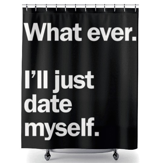 What Ever I Ll Just Date Myself Anti Valentine Shower Curtains