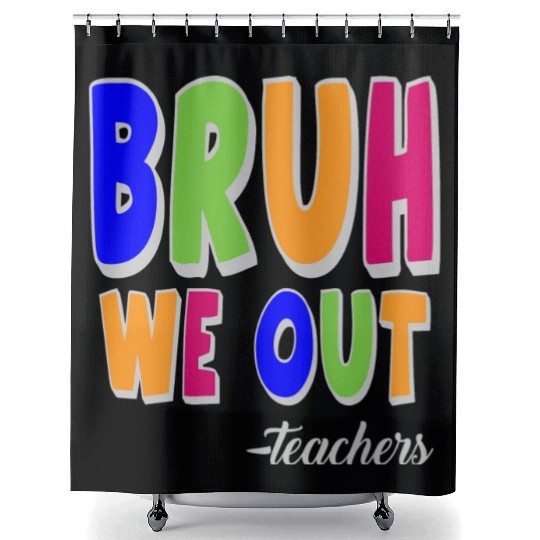Bruh We Out Teachers End Of School Year Teacher Shower Curtains