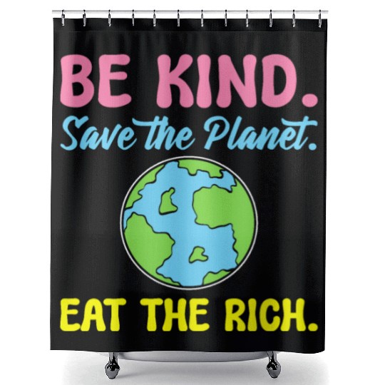 Be Kind Save The Planet Eat The Rich Ecologist Shower Curtains