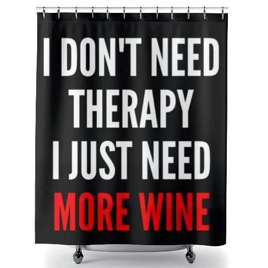I Don t Need Therapy I Just Need More Wine Funny Shower Curtains