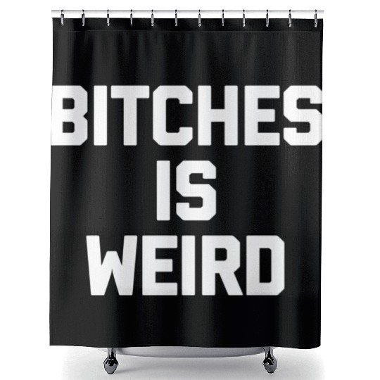 Bitches Is Weird - Saying Novelty Shower Curtains
