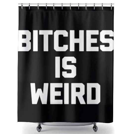 Bitches Is Weird - Saying Novelty Shower Curtains