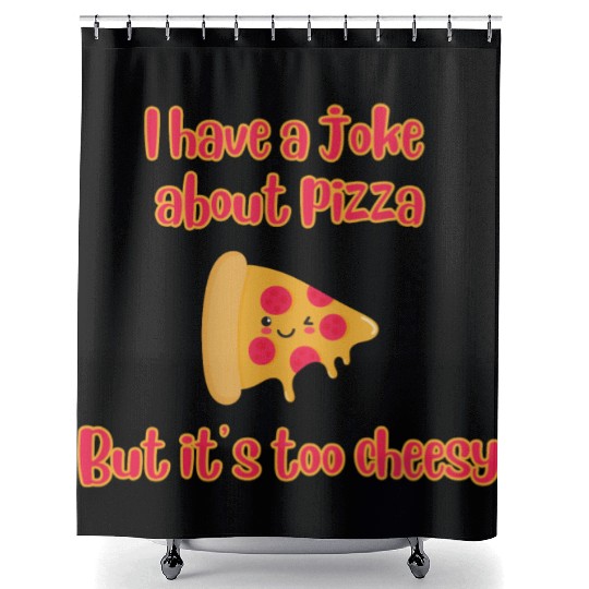 I Have A Joke About Pizza But It’s Too Cheesy Shower Curtains