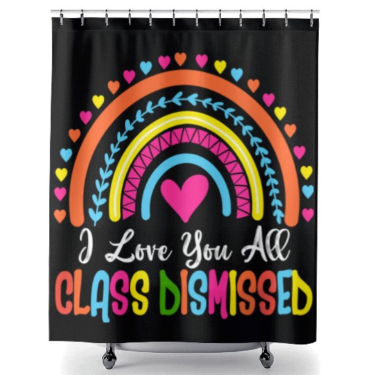 I Love You All Class Dismissed Teacher Last Day Of Shower Curtains