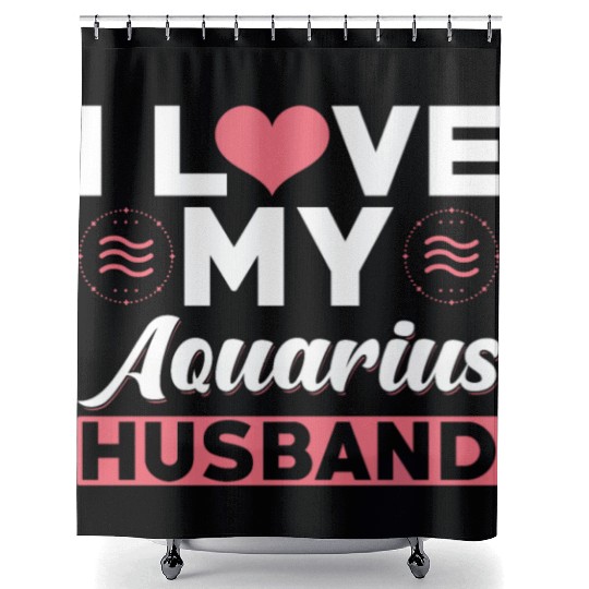 I love my Aquarius Husband Shower Curtains