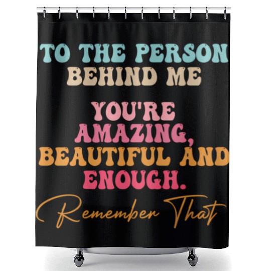 To The Person Behind Me You Matter Self Love Tal Shower Curtains