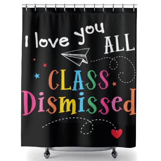 I Love You All Class Dismissed Last Day of School Shower Curtains