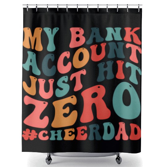 My Bank Acco Just Hit Zero Cheer Dad Shower Curtains