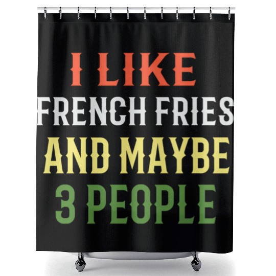 French Fries I Like French Fries And Maybe 3 Peopl Shower Curtains