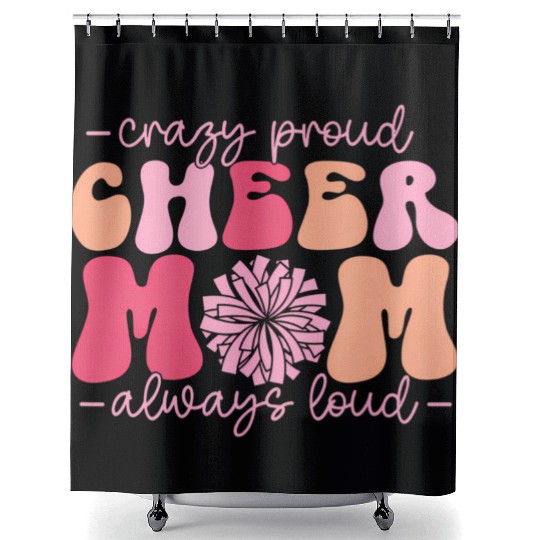 Crazy Proud Cheer Mom Always Loud Cheerleader Shower Curtains
