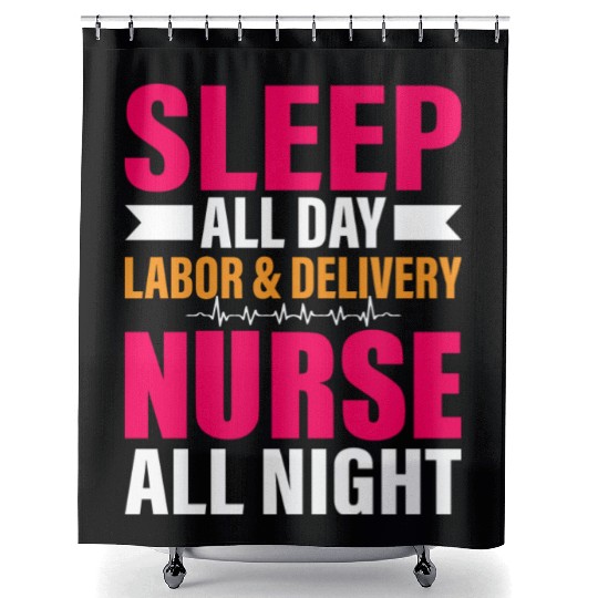 Sleep All Day Labor Delivery Nurse All Night Shower Curtains