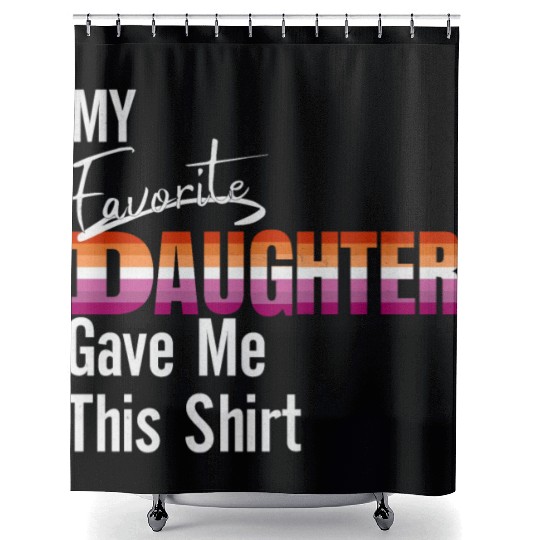 My Favorite Daughter Gave me this Shower Curtains Pride Lesb