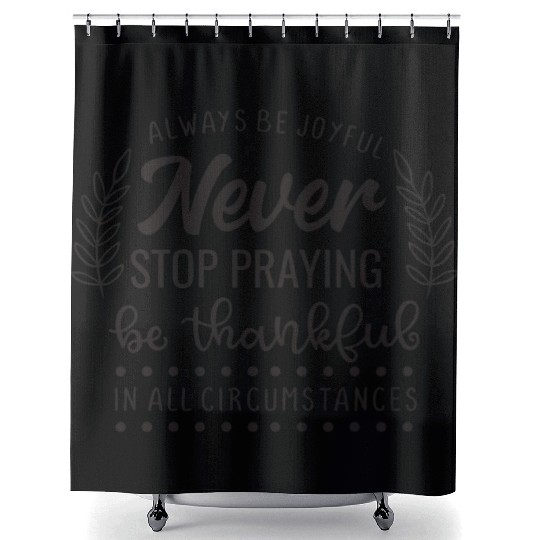 Always Be Joyful Never Stop Praying Be Thankful Shower Curtains