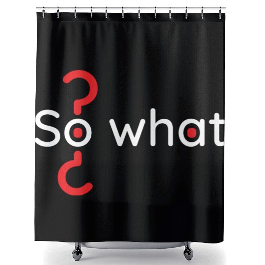 Motivation lifestyle quote phrase so what? Shower Curtains