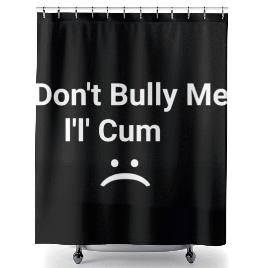 dont bully me i ll cum Shower Curtains