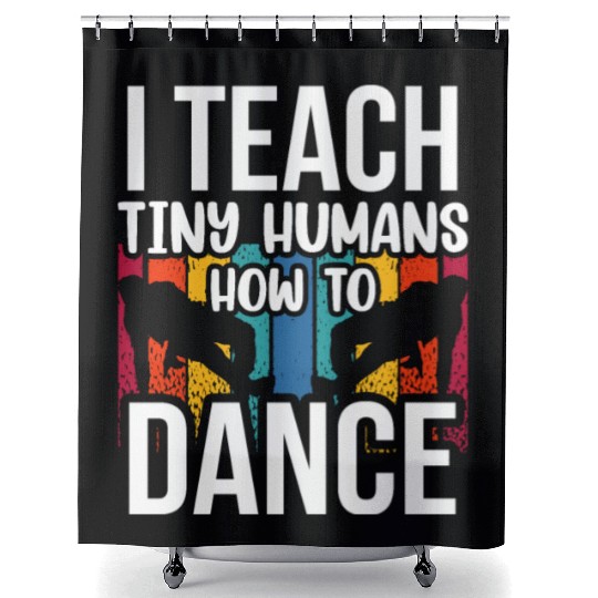 I Teach Tiny Humans How To Dance Dance Teacher Shower Curtains