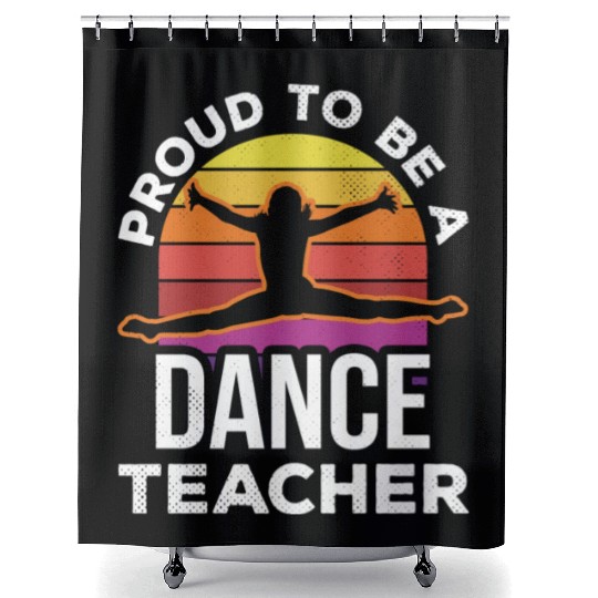 Proud To Be A Dance Teacher Teach Dancing Dancer Shower Curtains
