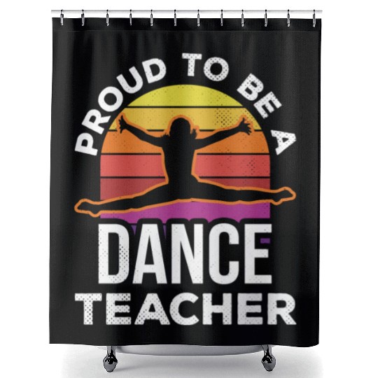 Proud To Be A Dance Teacher Teach Dancing Dancer Shower Curtains