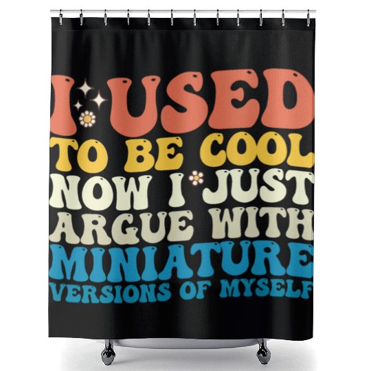 I Used To Be Cool Now I Just Argue With Miniature Shower Curtains