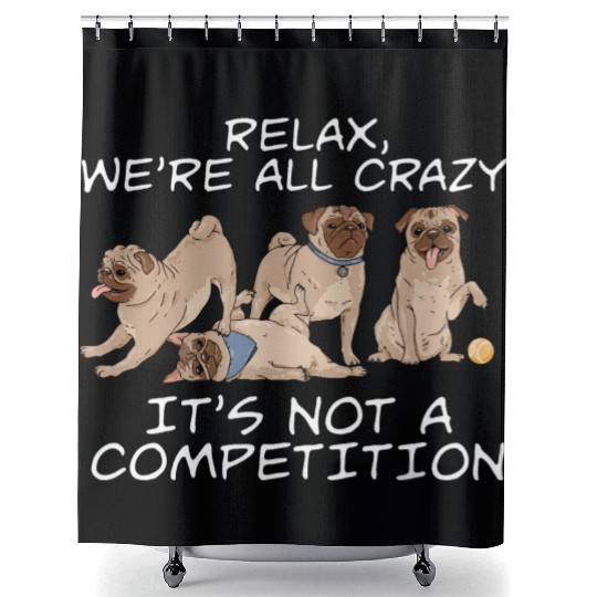 Kawaii Pug Relax We're All Crazy It's Not A Shower Curtains