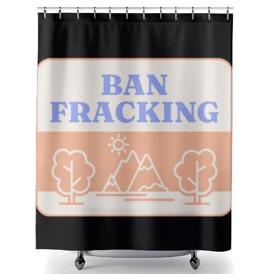 Ban Fracking Save Our Environment cool Shower Curtains