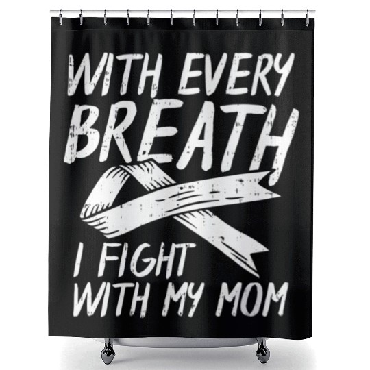 With Every Breath I Fight With My Mom Lung Cancer Shower Curtains