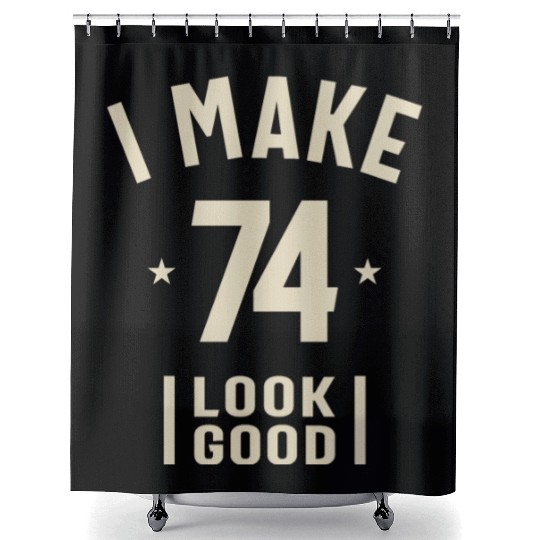 I Make 74 Look Good - 74th Birthday Shower Curtains