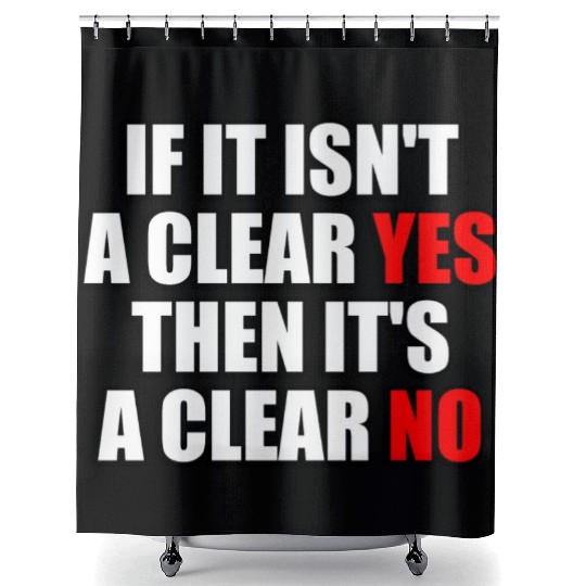 If It Isn t A Clear Yes Then It s A Clear No Shower Curtains