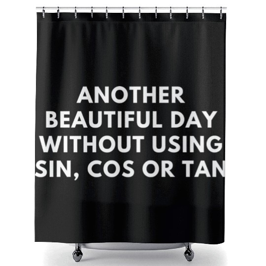 Another Beautiful Day Without Using Sin Cos Or Tan Shower Curtains