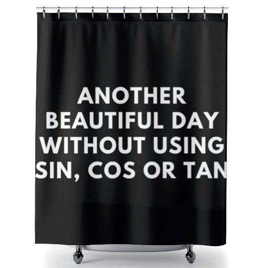 Another Beautiful Day Without Using Sin Cos Or Tan Shower Curtains