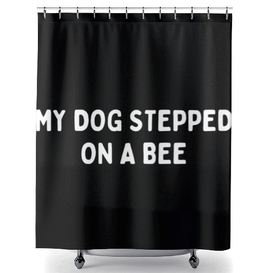 My Dog Stepped On A Bee Viral Quote Cringe Shower Curtains