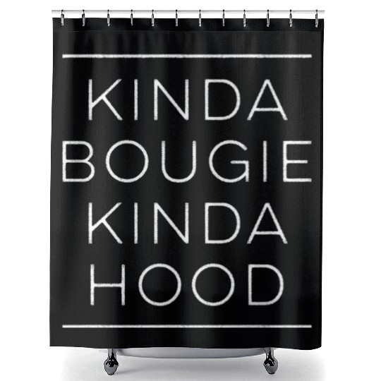 Kinda Bougie Kinda Hood Boujee Shower Curtains