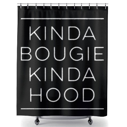 Kinda Bougie Kinda Hood Boujee Shower Curtains
