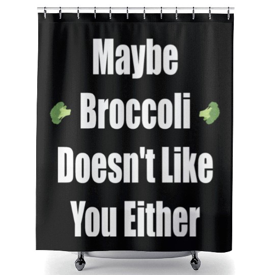 Maybe Broccoli Doesn t Like You Either Shower Curtains