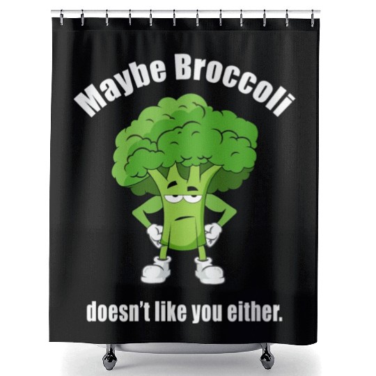 Maybe Broccoli Doesn t Like You Either Shower Curtains