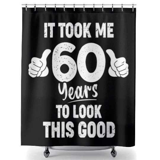 60th Birthday It Took Me 60 Years To Look This Shower Curtains