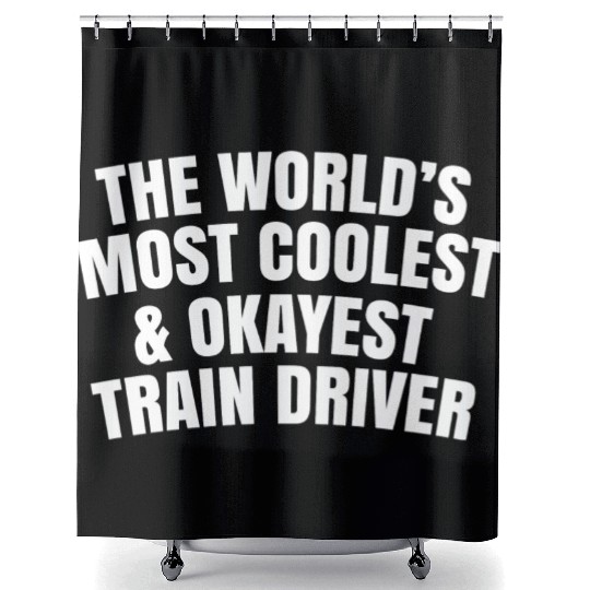 World s Most Coolest And Okayest Train Driver Shower Curtains